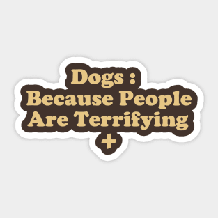 Dogs : Because People Are Terrifying Sticker